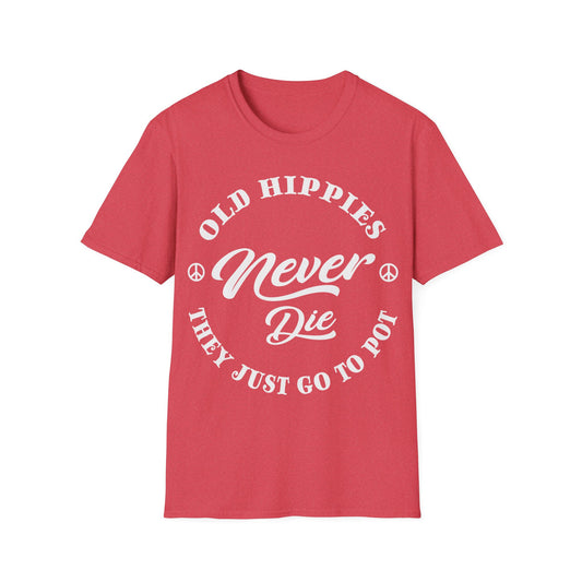 Old Hippies Never Die, They Just go to Pot T-Shirt